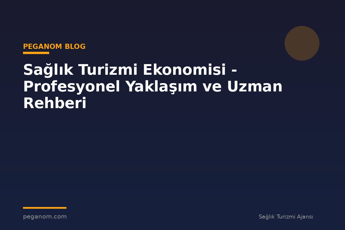 Sağlık Turizmi Ekonomisi - Profesyonel Yaklaşım ve Uzman Rehberi