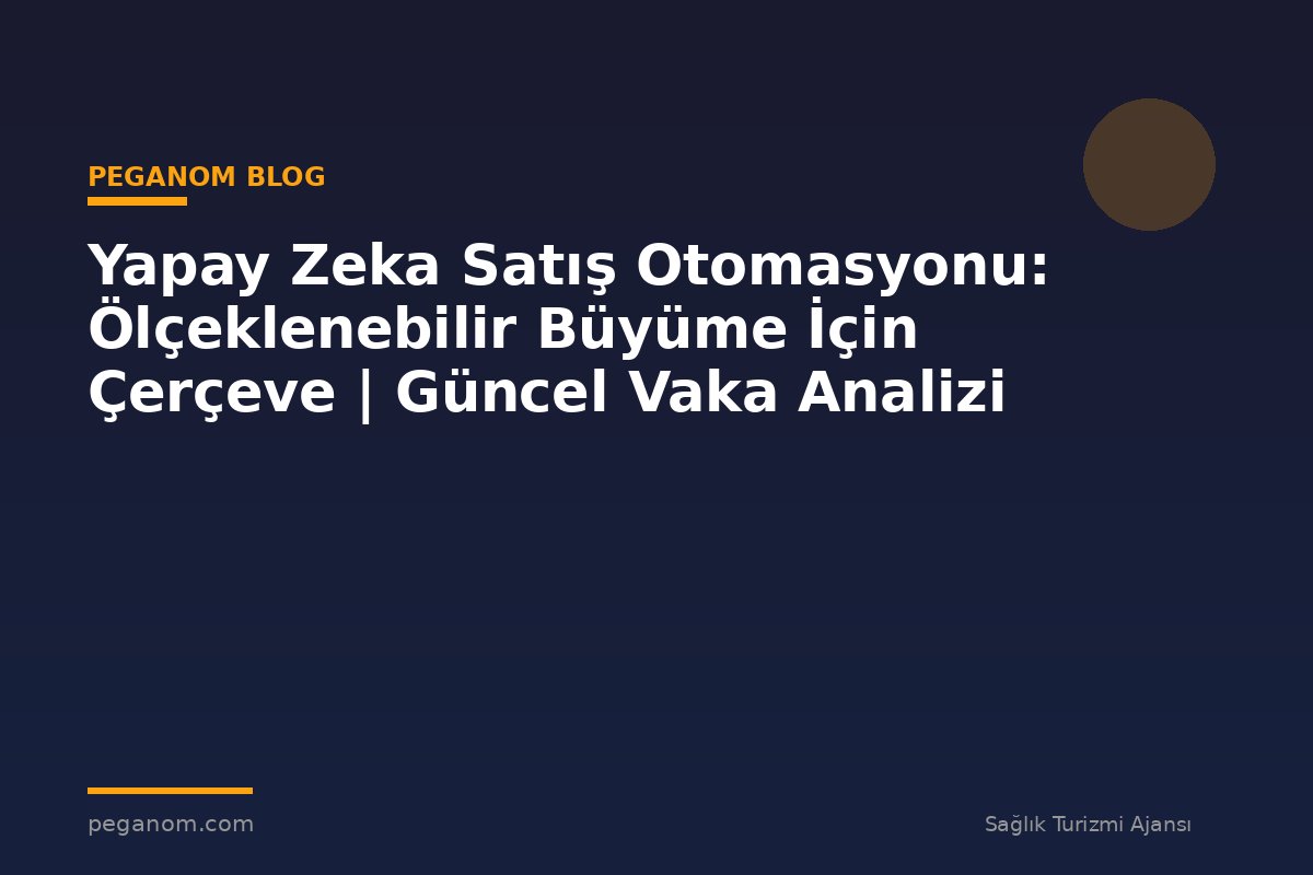 Yapay Zeka Satış Otomasyonu: Ölçeklenebilir Büyüme İçin Çerçeve | Güncel Vaka Analizi