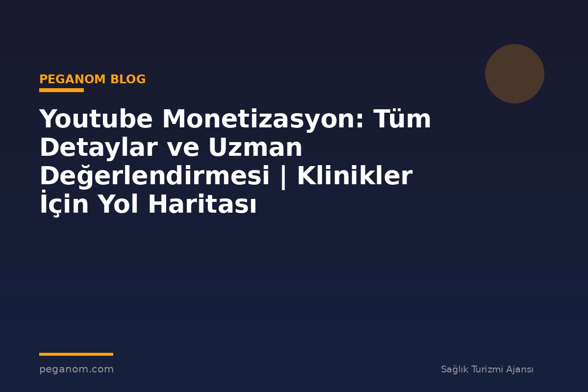 Youtube Monetizasyon: Tüm Detaylar ve Uzman Değerlendirmesi | Klinikler İçin Yol Haritası