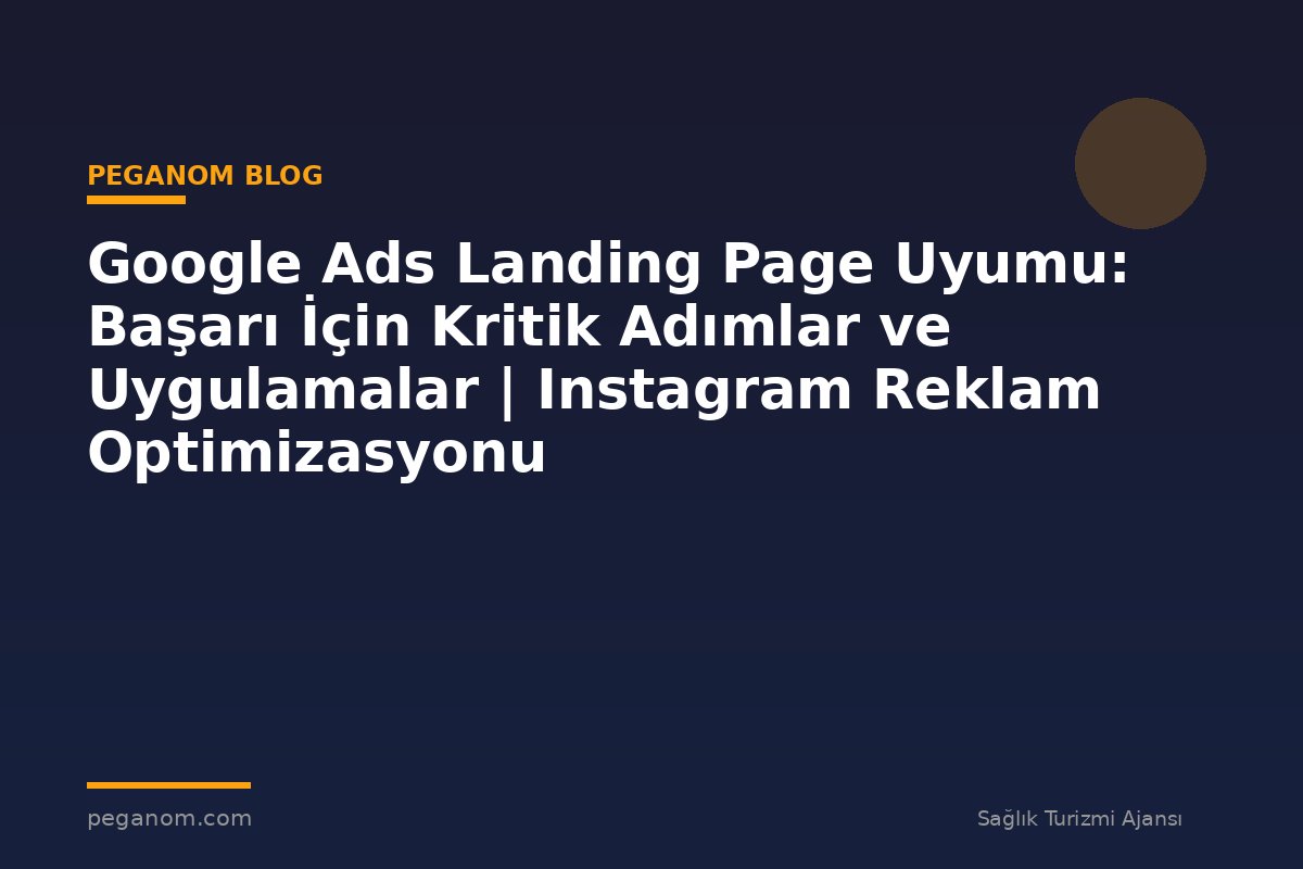 Google Ads Landing Page Uyumu: Başarı İçin Kritik Adımlar ve Uygulamalar | Instagram Reklam Optimizasyonu