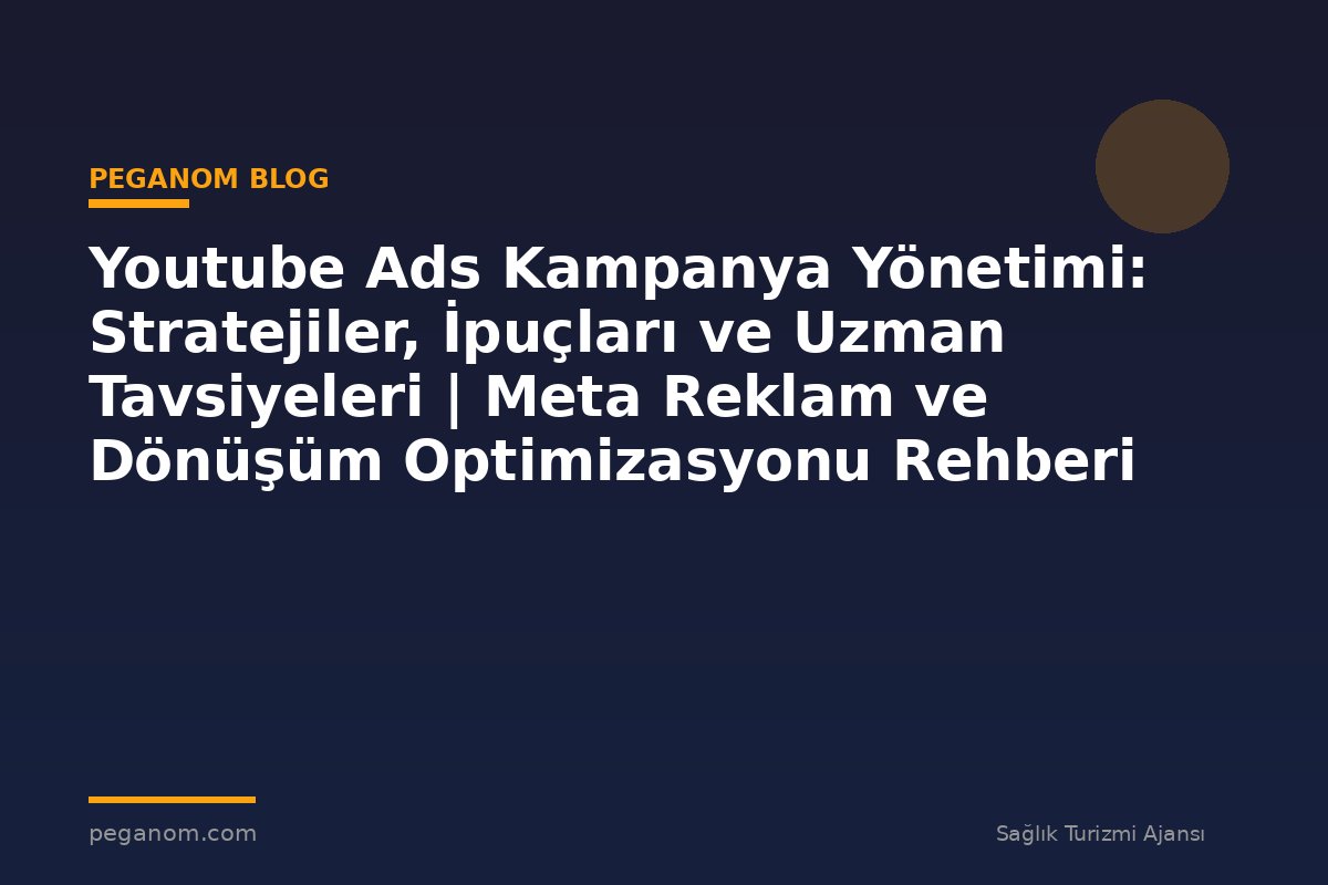 Youtube Ads Kampanya Yönetimi: Stratejiler, İpuçları ve Uzman Tavsiyeleri | Meta Reklam ve Dönüşüm Optimizasyonu Rehberi