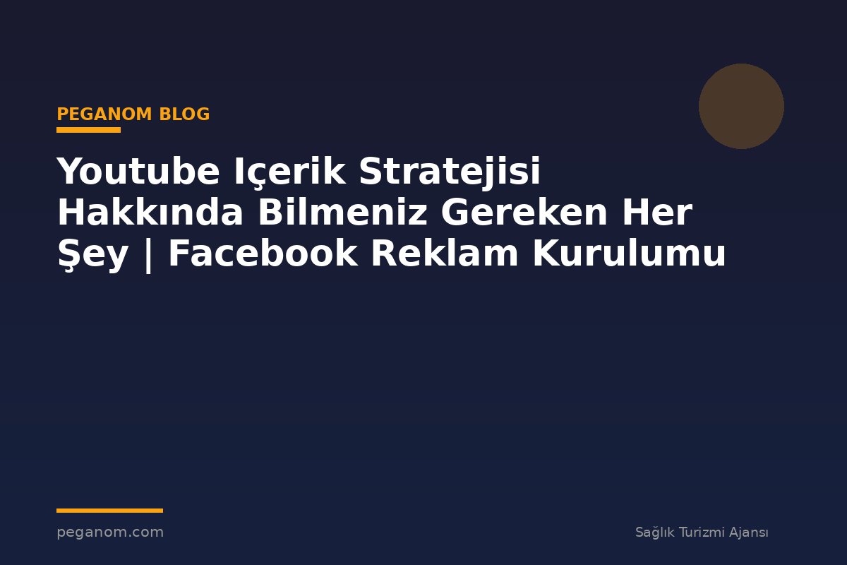 Youtube Içerik Stratejisi Hakkında Bilmeniz Gereken Her Şey | Facebook Reklam Kurulumu
