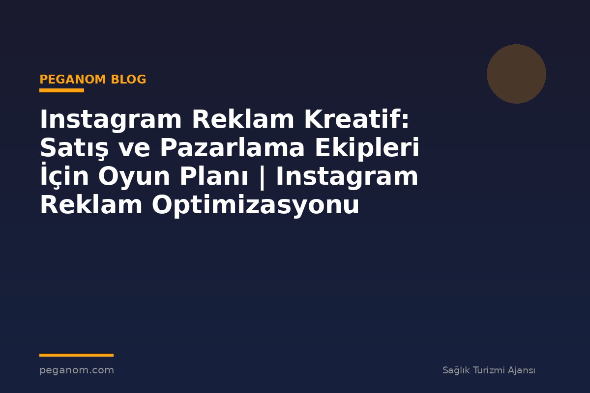 Instagram Reklam Kreatif: Satış ve Pazarlama Ekipleri İçin Oyun Planı | Instagram Reklam Optimizasyonu