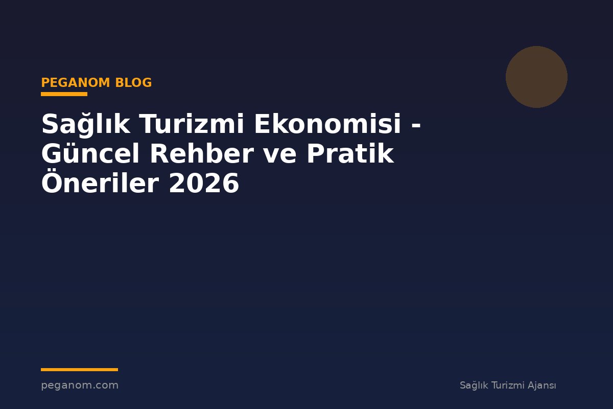 Sağlık Turizmi Ekonomisi - Güncel Rehber ve Pratik Öneriler 2026