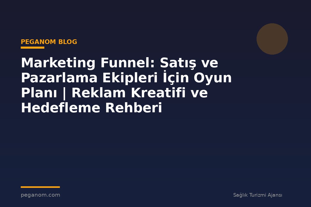 Marketing Funnel: Satış ve Pazarlama Ekipleri İçin Oyun Planı | Reklam Kreatifi ve Hedefleme Rehberi
