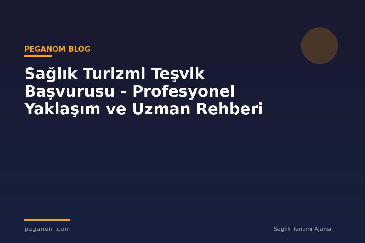 Sağlık Turizmi Teşvik Başvurusu - Profesyonel Yaklaşım ve Uzman Rehberi