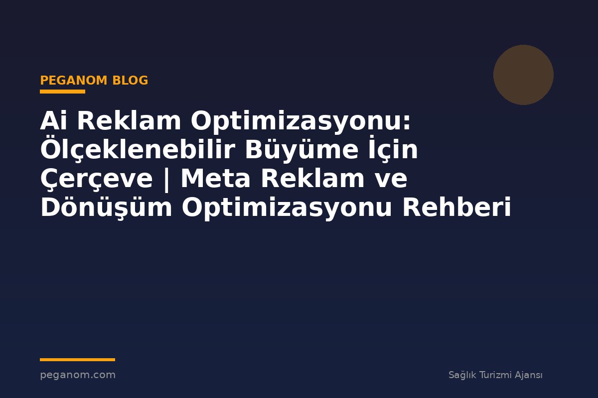 Ai Reklam Optimizasyonu: Ölçeklenebilir Büyüme İçin Çerçeve | Meta Reklam ve Dönüşüm Optimizasyonu Rehberi