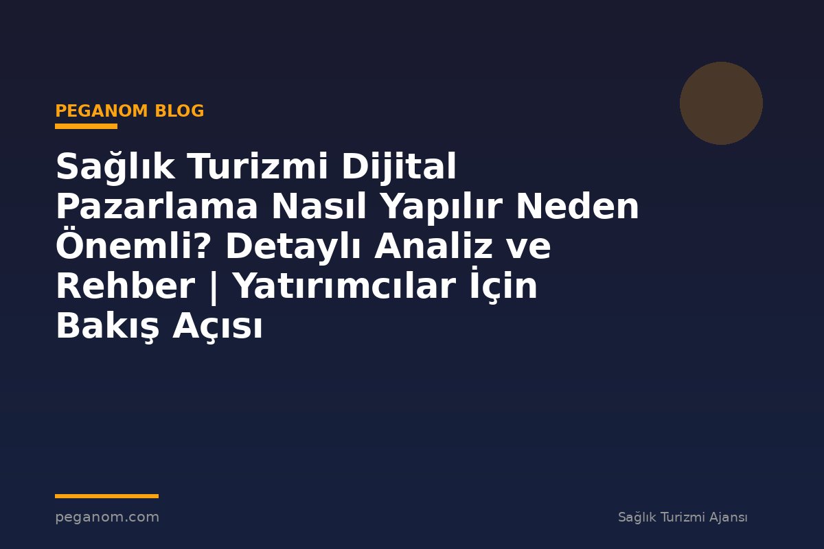 Sağlık Turizmi Dijital Pazarlama Nasıl Yapılır Neden Önemli? Detaylı Analiz ve Rehber | Yatırımcılar İçin Bakış Açısı