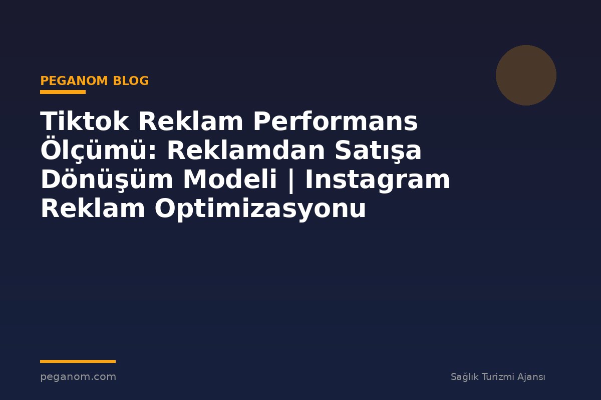 Tiktok Reklam Performans Ölçümü: Reklamdan Satışa Dönüşüm Modeli | Instagram Reklam Optimizasyonu