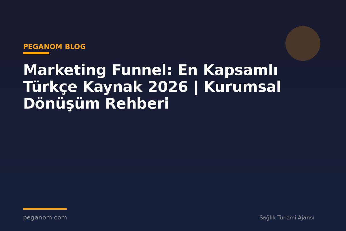 Marketing Funnel: En Kapsamlı Türkçe Kaynak 2026 | Kurumsal Dönüşüm Rehberi