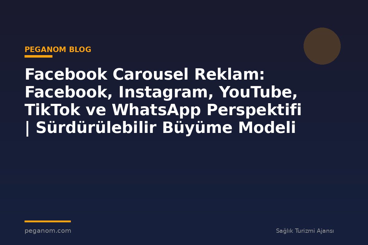 Facebook Carousel Reklam: Facebook, Instagram, YouTube, TikTok ve WhatsApp Perspektifi | Sürdürülebilir Büyüme Modeli
