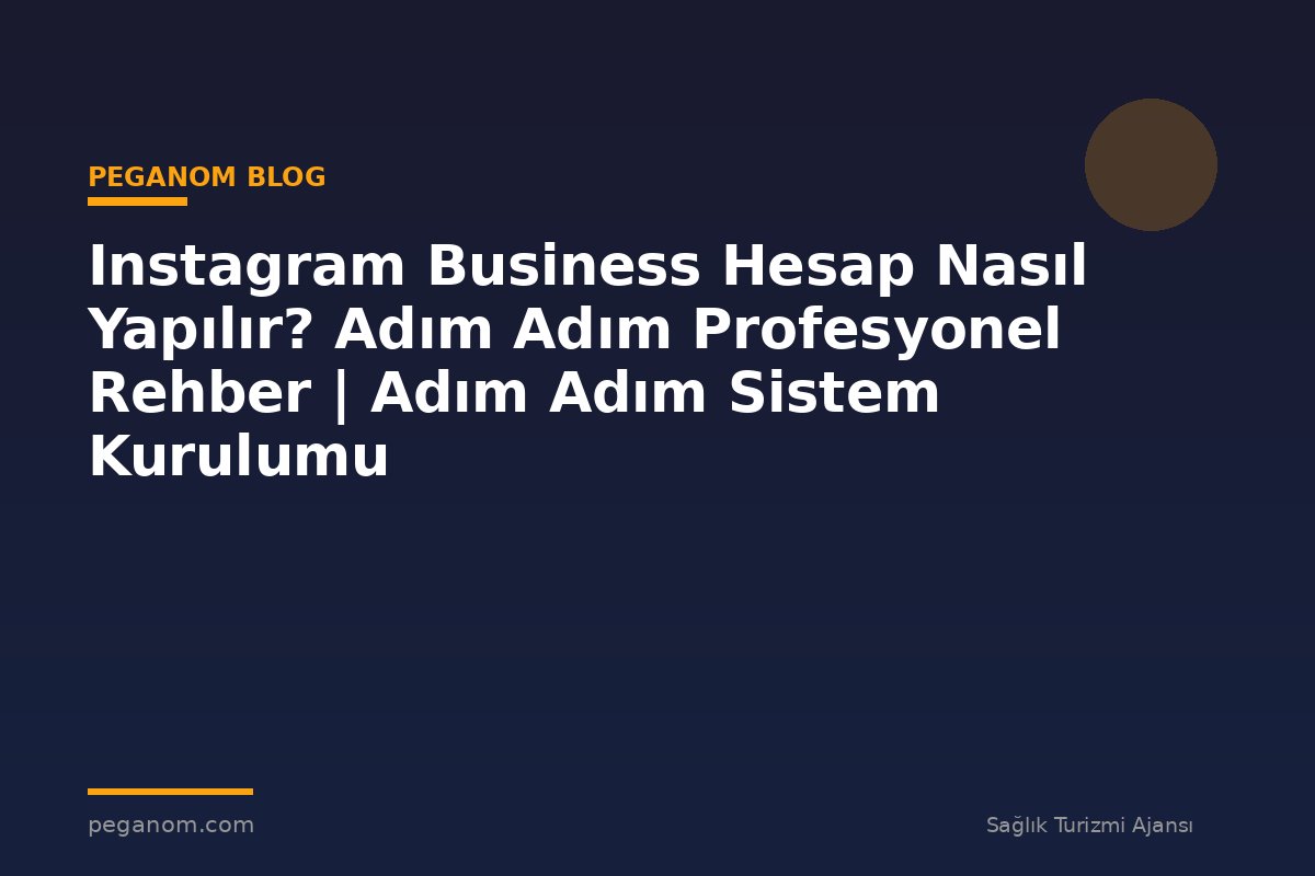 Instagram Business Hesap Nasıl Yapılır? Adım Adım Profesyonel Rehber | Adım Adım Sistem Kurulumu