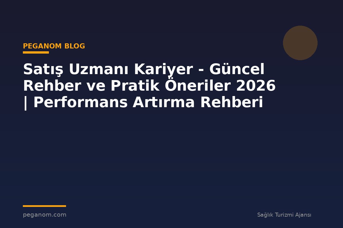 Satış Uzmanı Kariyer - Güncel Rehber ve Pratik Öneriler 2026 | Performans Artırma Rehberi