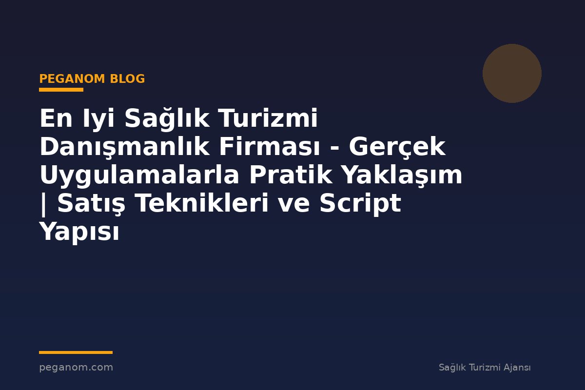 En Iyi Sağlık Turizmi Danışmanlık Firması - Gerçek Uygulamalarla Pratik Yaklaşım | Satış Teknikleri ve Script Yapısı