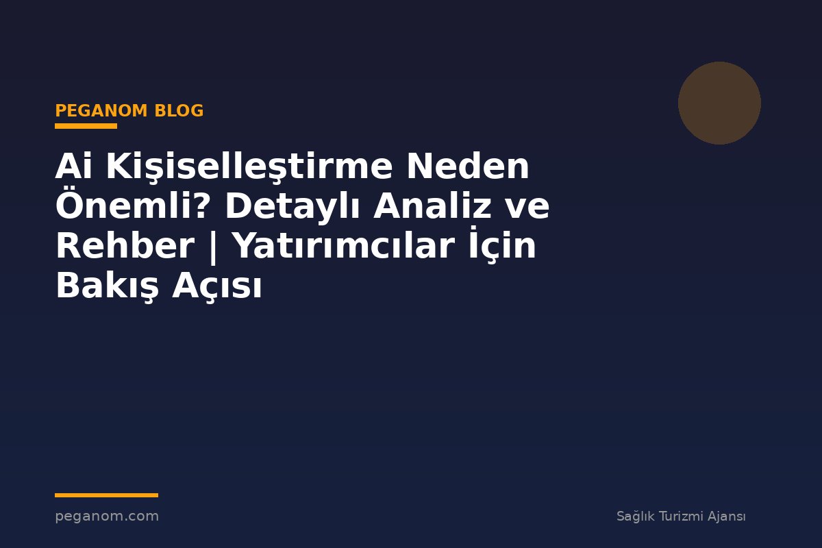 Ai Kişiselleştirme Neden Önemli? Detaylı Analiz ve Rehber | Yatırımcılar İçin Bakış Açısı