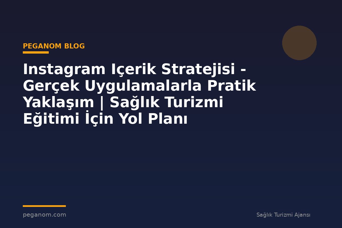 Instagram Içerik Stratejisi - Gerçek Uygulamalarla Pratik Yaklaşım | Sağlık Turizmi Eğitimi İçin Yol Planı