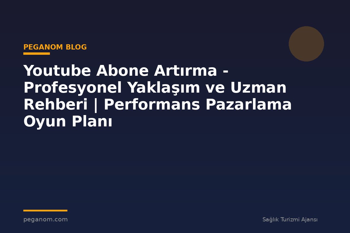 Youtube Abone Artırma - Profesyonel Yaklaşım ve Uzman Rehberi | Performans Pazarlama Oyun Planı