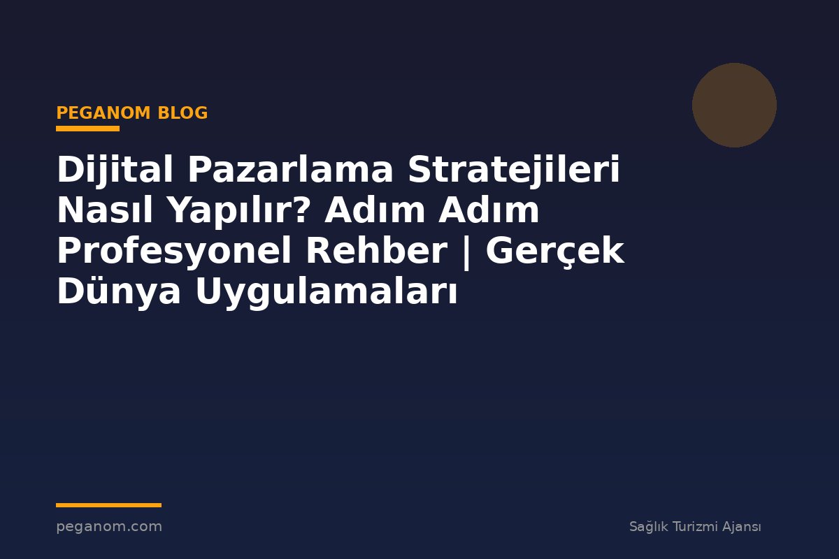 Dijital Pazarlama Stratejileri Nasıl Yapılır? Adım Adım Profesyonel Rehber | Gerçek Dünya Uygulamaları