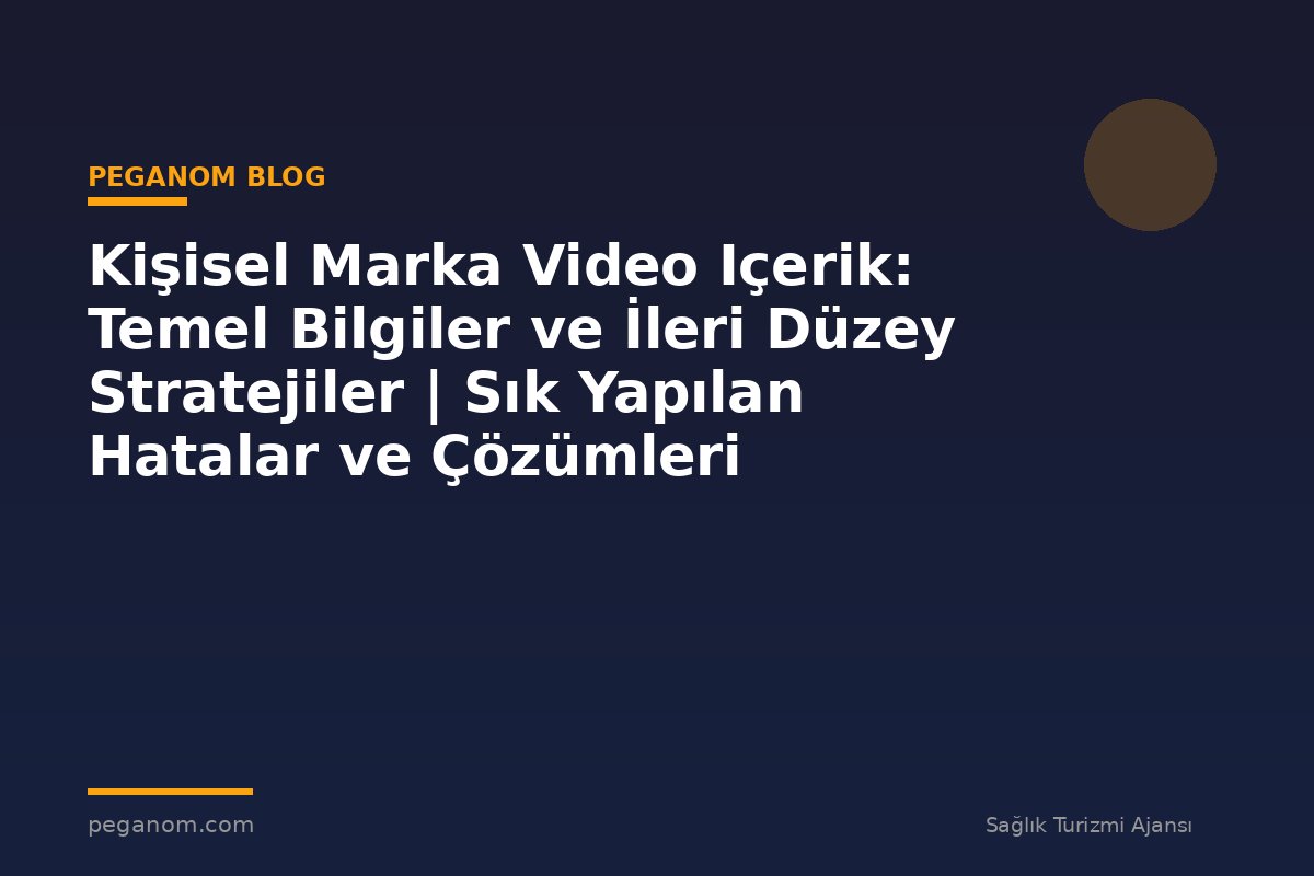 Kişisel Marka Video Içerik: Temel Bilgiler ve İleri Düzey Stratejiler | Sık Yapılan Hatalar ve Çözümleri