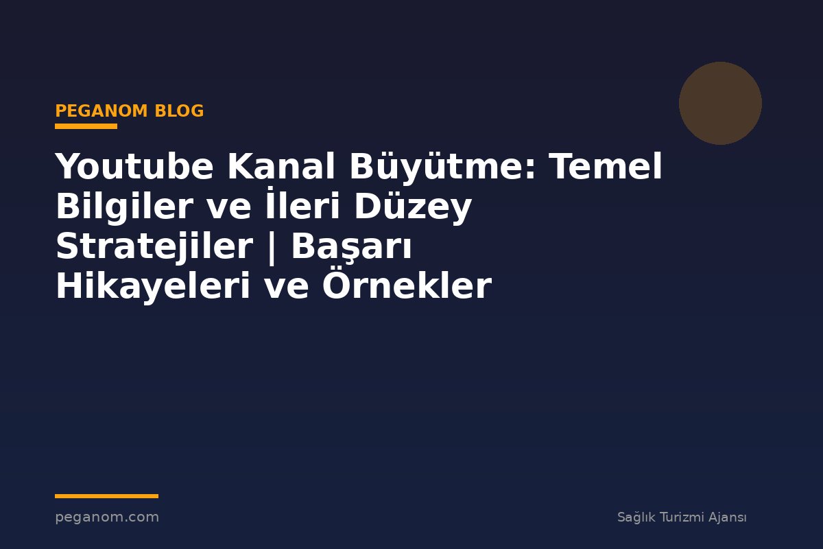 Youtube Kanal Büyütme: Temel Bilgiler ve İleri Düzey Stratejiler | Başarı Hikayeleri ve Örnekler
