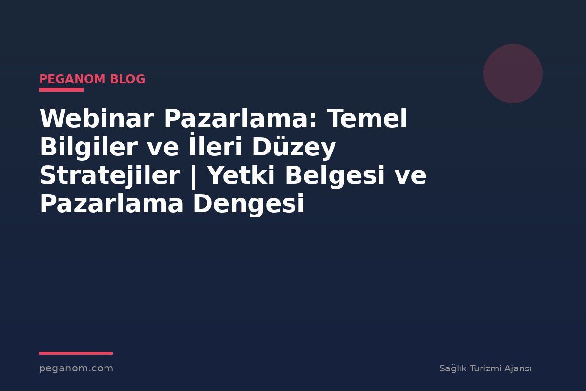 Webinar Pazarlama: Temel Bilgiler ve İleri Düzey Stratejiler | Yetki Belgesi ve Pazarlama Dengesi
