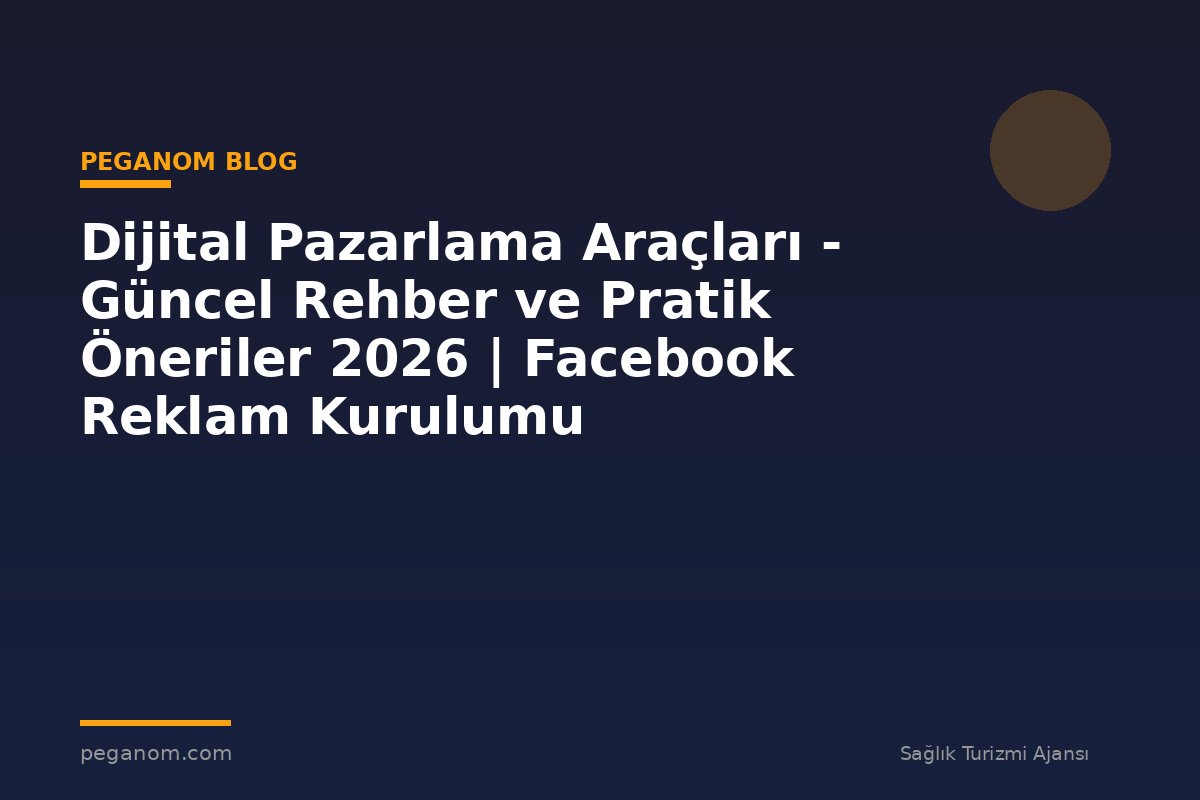 Dijital Pazarlama Araçları - Güncel Rehber ve Pratik Öneriler 2026 | Facebook Reklam Kurulumu