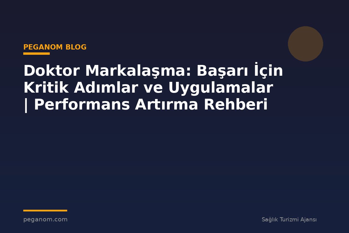 Doktor Markalaşma: Başarı İçin Kritik Adımlar ve Uygulamalar | Performans Artırma Rehberi