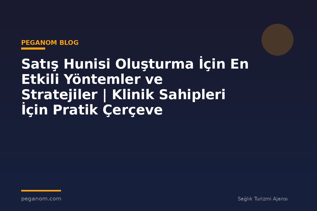Satış Hunisi Oluşturma İçin En Etkili Yöntemler ve Stratejiler | Klinik Sahipleri İçin Pratik Çerçeve