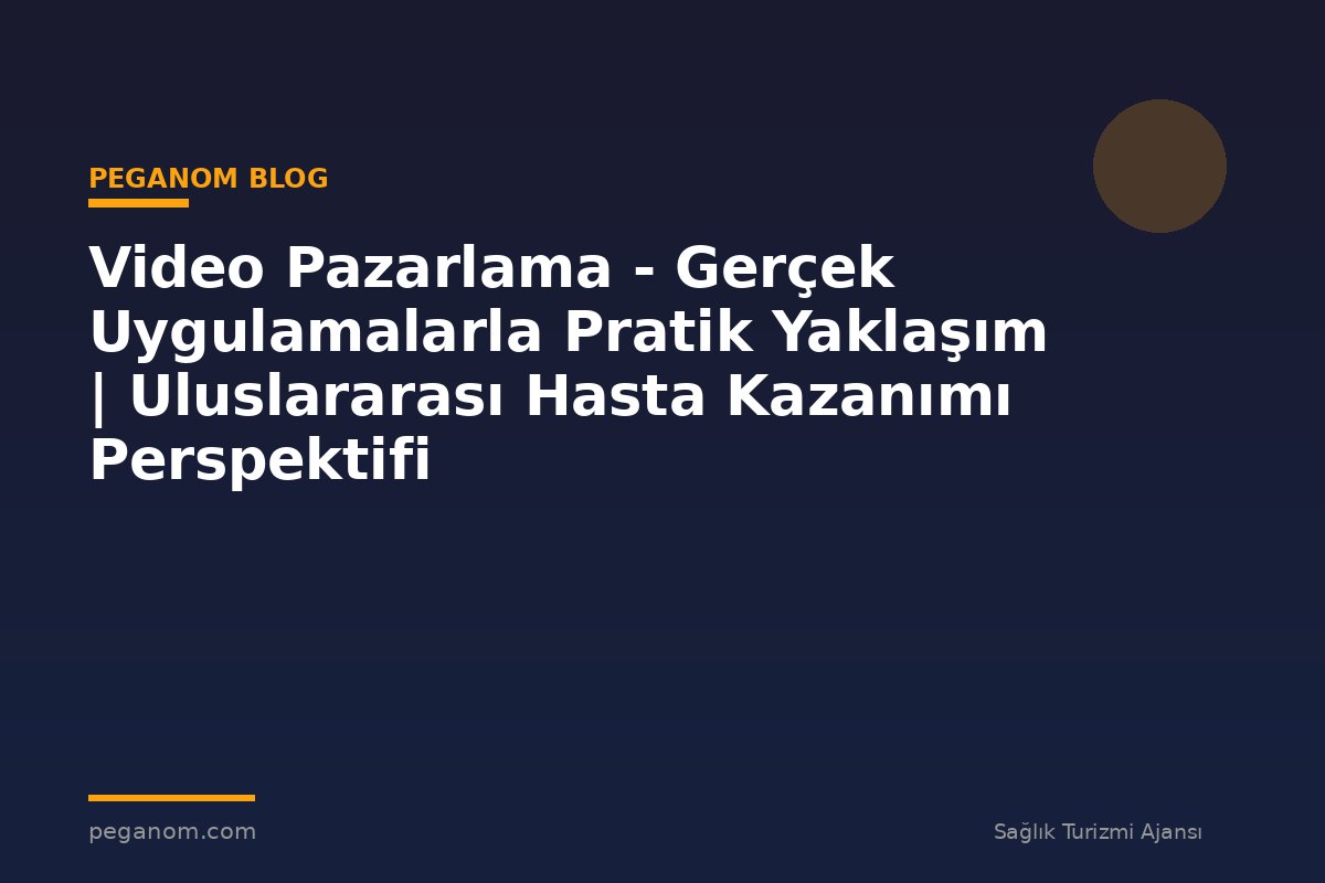 Video Pazarlama - Gerçek Uygulamalarla Pratik Yaklaşım | Uluslararası Hasta Kazanımı Perspektifi