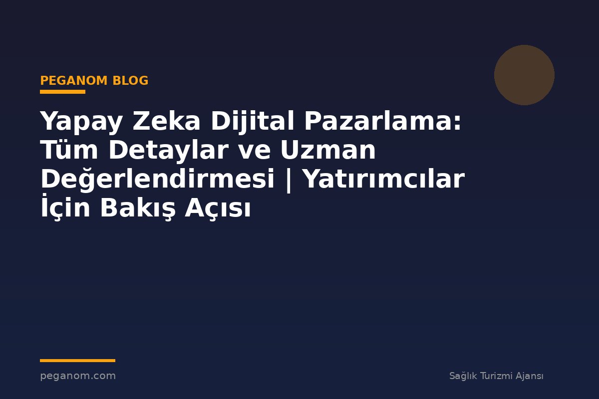 Yapay Zeka Dijital Pazarlama: Tüm Detaylar ve Uzman Değerlendirmesi | Yatırımcılar İçin Bakış Açısı