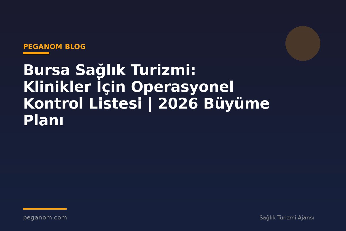 Bursa Sağlık Turizmi: Klinikler İçin Operasyonel Kontrol Listesi | 2026 Büyüme Planı