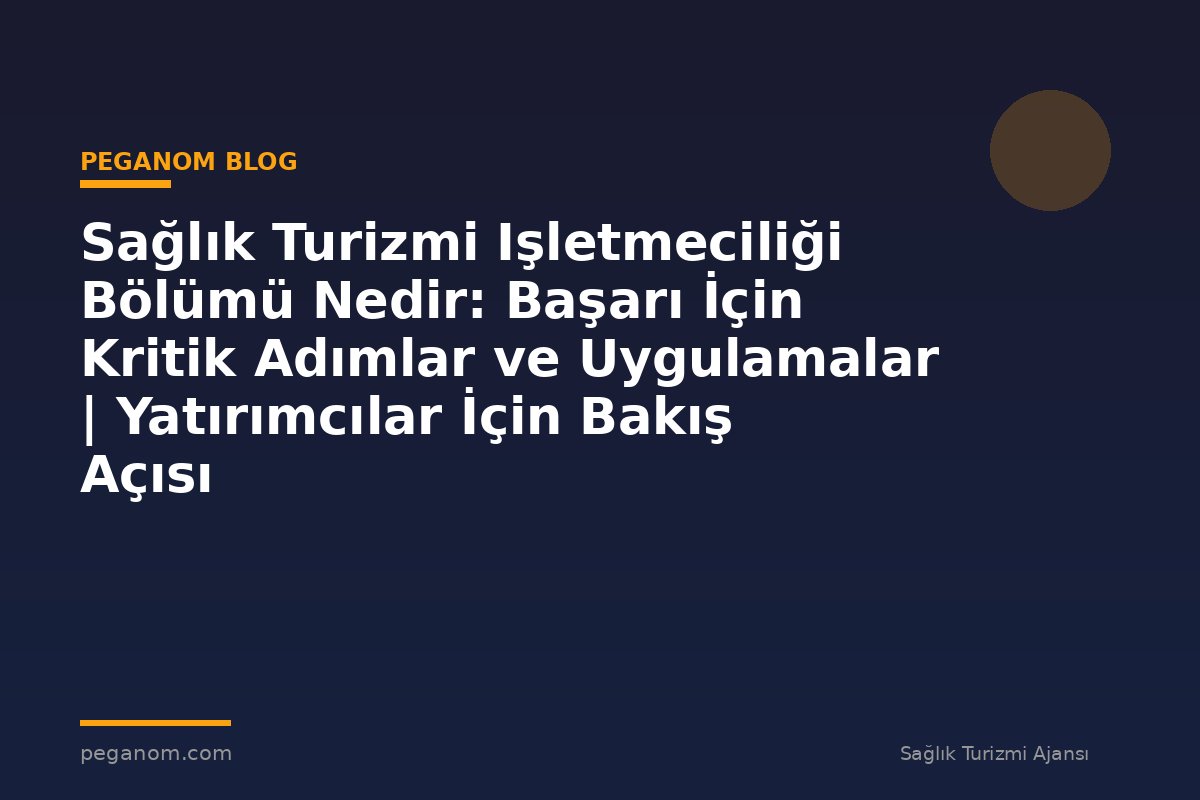 Sağlık Turizmi Işletmeciliği Bölümü Nedir: Başarı İçin Kritik Adımlar ve Uygulamalar | Yatırımcılar İçin Bakış Açısı