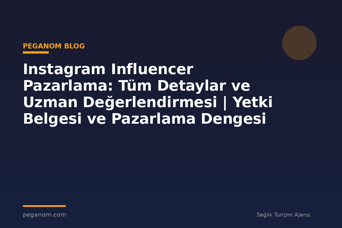 Instagram Influencer Pazarlama: Tüm Detaylar ve Uzman Değerlendirmesi | Yetki Belgesi ve Pazarlama Dengesi