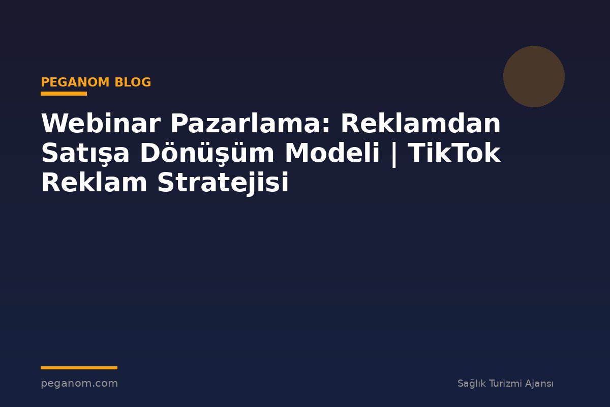 Webinar Pazarlama: Reklamdan Satışa Dönüşüm Modeli | TikTok Reklam Stratejisi