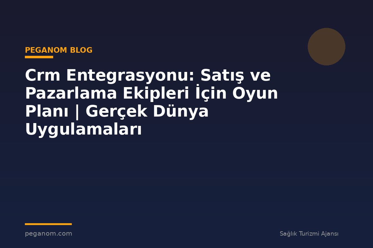 Crm Entegrasyonu: Satış ve Pazarlama Ekipleri İçin Oyun Planı | Gerçek Dünya Uygulamaları