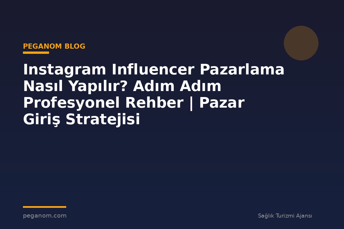 Instagram Influencer Pazarlama Nasıl Yapılır? Adım Adım Profesyonel Rehber | Pazar Giriş Stratejisi