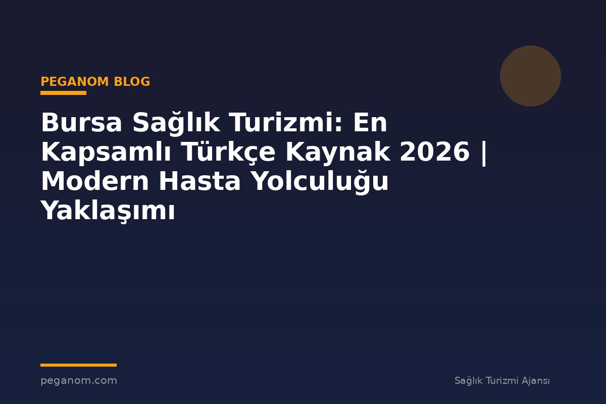 Bursa Sağlık Turizmi: En Kapsamlı Türkçe Kaynak 2026 | Modern Hasta Yolculuğu Yaklaşımı