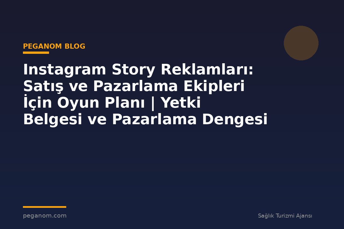 Instagram Story Reklamları: Satış ve Pazarlama Ekipleri İçin Oyun Planı | Yetki Belgesi ve Pazarlama Dengesi