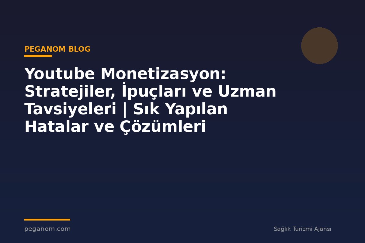 Youtube Monetizasyon: Stratejiler, İpuçları ve Uzman Tavsiyeleri | Sık Yapılan Hatalar ve Çözümleri