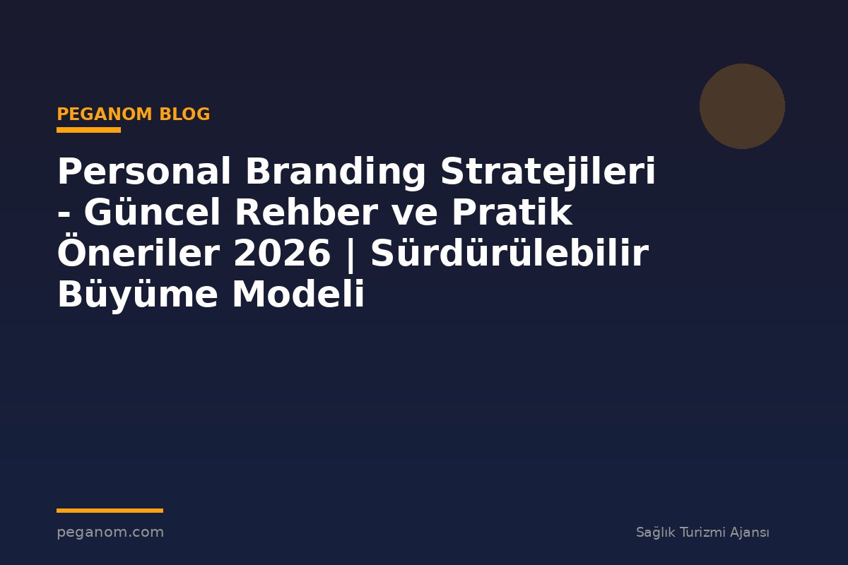 Personal Branding Stratejileri - Güncel Rehber ve Pratik Öneriler 2026 | Sürdürülebilir Büyüme Modeli