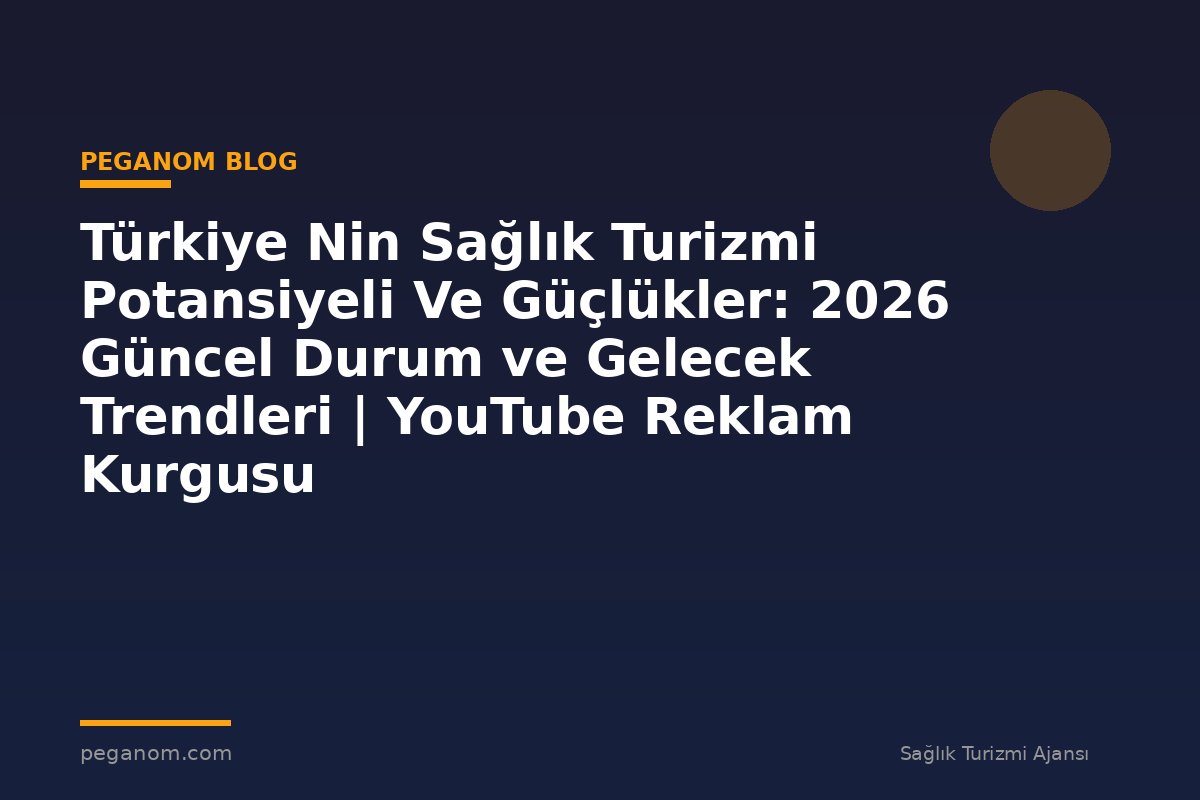 Türkiye Nin Sağlık Turizmi Potansiyeli Ve Güçlükler: 2026 Güncel Durum ve Gelecek Trendleri | YouTube Reklam Kurgusu