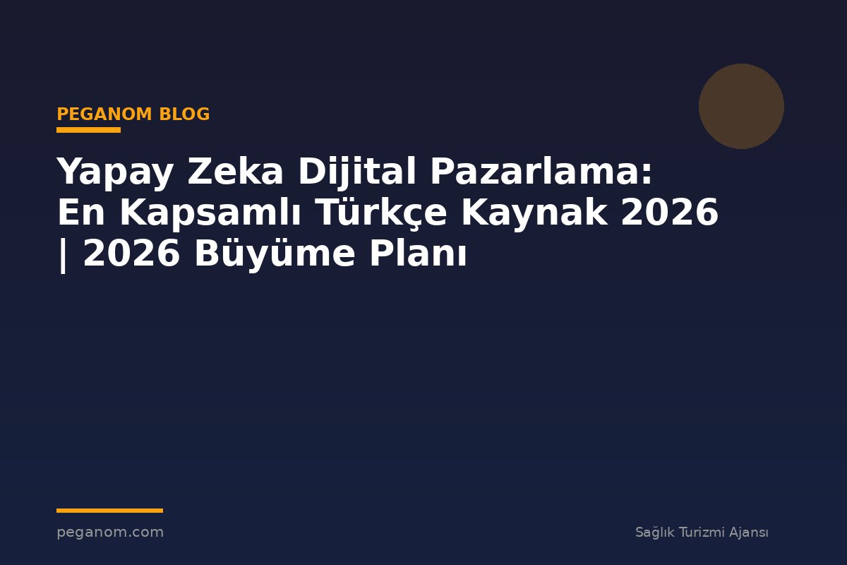 Yapay Zeka Dijital Pazarlama: En Kapsamlı Türkçe Kaynak 2026 | 2026 Büyüme Planı