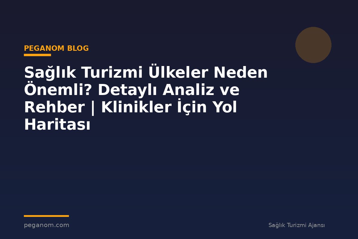 Sağlık Turizmi Ülkeler Neden Önemli? Detaylı Analiz ve Rehber | Klinikler İçin Yol Haritası