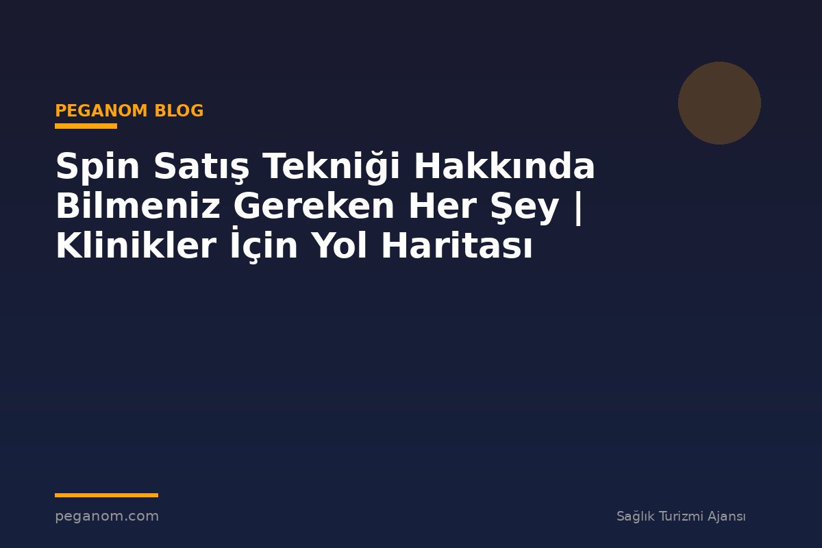 Spin Satış Tekniği Hakkında Bilmeniz Gereken Her Şey | Klinikler İçin Yol Haritası