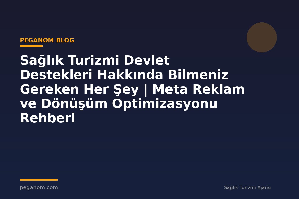 Sağlık Turizmi Devlet Destekleri Hakkında Bilmeniz Gereken Her Şey | Meta Reklam ve Dönüşüm Optimizasyonu Rehberi