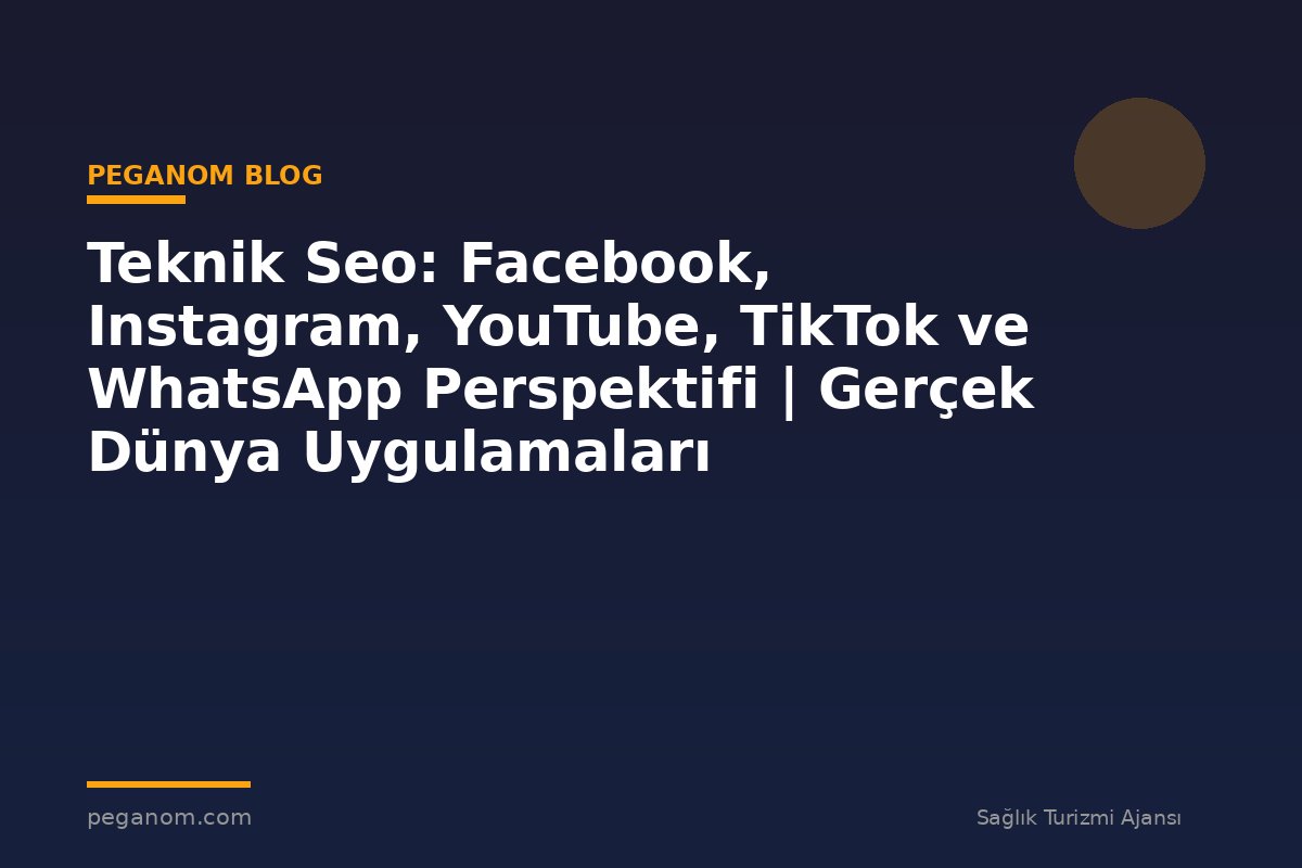 Teknik Seo: Facebook, Instagram, YouTube, TikTok ve WhatsApp Perspektifi | Gerçek Dünya Uygulamaları