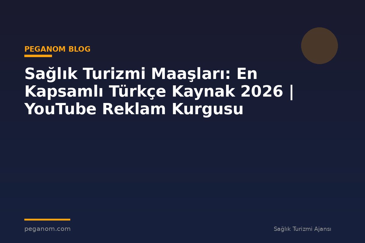 Sağlık Turizmi Maaşları: En Kapsamlı Türkçe Kaynak 2026 | YouTube Reklam Kurgusu