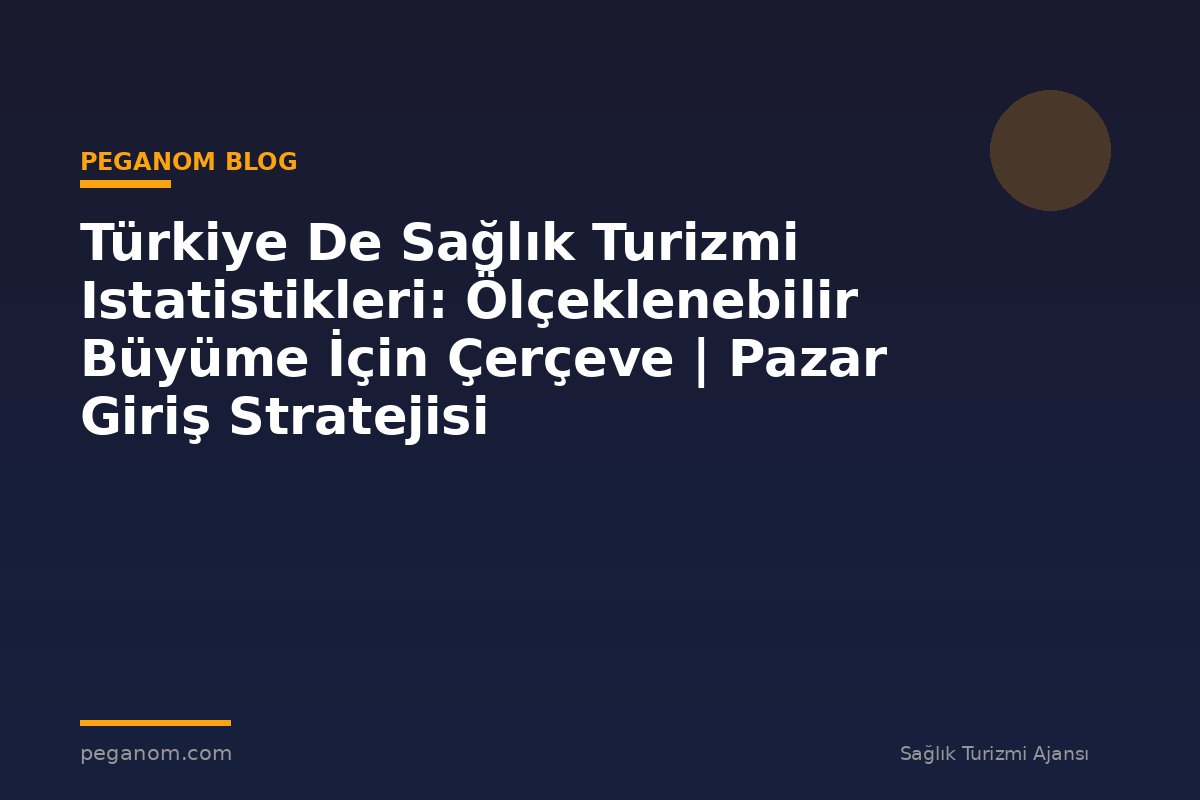 Türkiye De Sağlık Turizmi Istatistikleri: Ölçeklenebilir Büyüme İçin Çerçeve | Pazar Giriş Stratejisi
