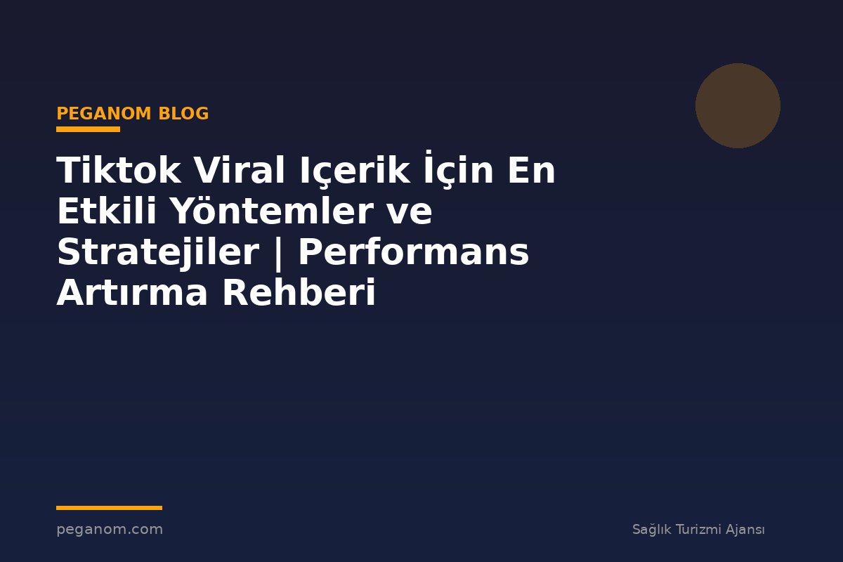 Tiktok Viral Içerik İçin En Etkili Yöntemler ve Stratejiler | Performans Artırma Rehberi