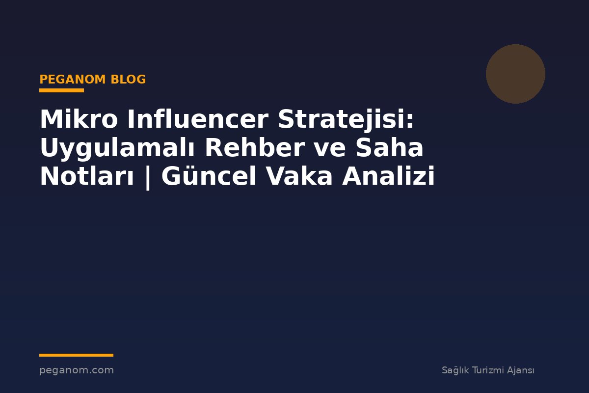 Mikro Influencer Stratejisi: Uygulamalı Rehber ve Saha Notları | Güncel Vaka Analizi